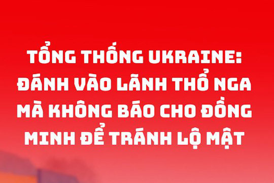 Tổng thống Ukraine: Đánh vào lãnh thổ Nga mà không báo cho đồng minh để tránh lộ mật