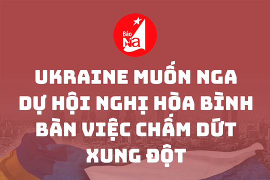 Ukraine muốn Nga dự Hội nghị hòa bình bàn việc chấm dứt xung đột