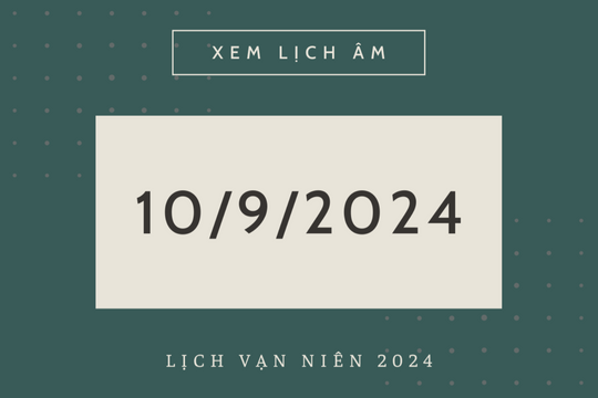 Lịch âm 10/9 - Âm lịch hôm nay 10/9 chính xác nhất - lịch vạn niên 10/9/2024