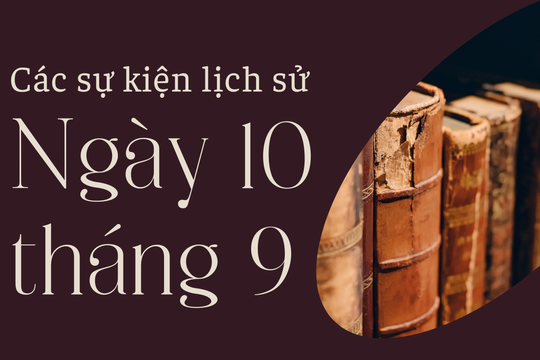 Lịch sử hôm nay 10/9: Các sự kiện nổi bật diễn ra trong ngày 10/9