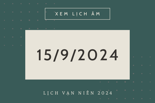 Lịch âm hôm nay 15/9 chính xác nhất, lịch vạn niên ngày 15/9/2024