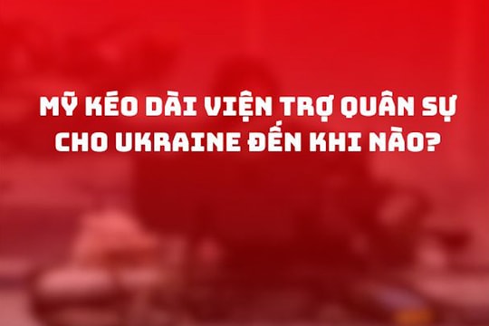Mỹ dự định kéo dài viện trợ quân sự cho Ukraine đến khi nào?