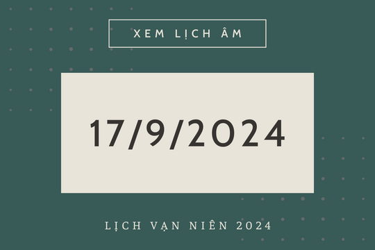 Lịch âm hôm nay 17/9 chính xác nhất, lịch vạn niên ngày 17/9/2024