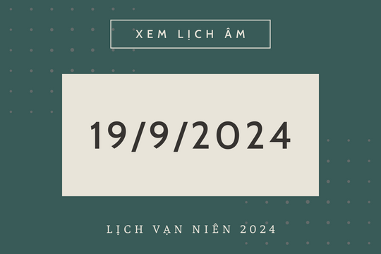 Lịch âm hôm nay 19/9 chính xác nhất, lịch vạn niên ngày 19/9/2024