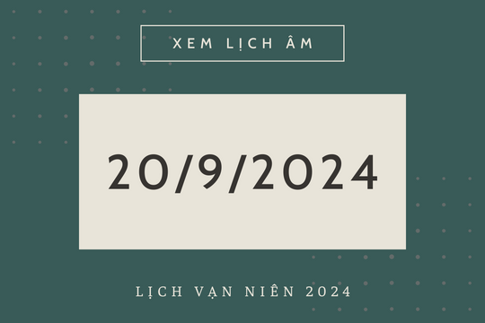 Lịch âm hôm nay 20/9 chính xác nhất, lịch vạn niên ngày 20/9/2024