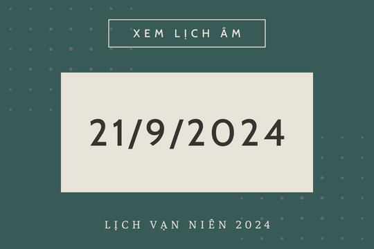 Lịch âm hôm nay 21/9 chính xác nhất, lịch vạn niên ngày 21/9/2024
