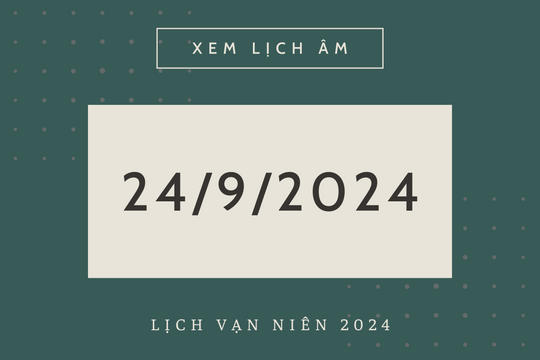 Lịch âm 24/9 chính xác nhất, lịch vạn niên ngày 24/9/2024
