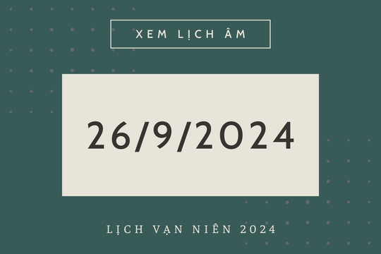Lịch âm hôm nay 26/9 chính xác nhất, lịch vạn niên ngày 26/9/2024