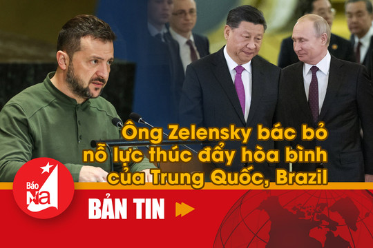 Ông Zelensky bác bỏ nỗ lực thúc đẩy hòa bình của Trung Quốc, Brazil