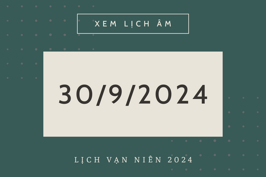 Lịch âm hôm nay 30/9 chính xác nhất, lịch vạn niên ngày 30/9/2024