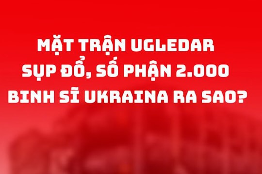 Mặt trận Ugledar sụp đổ, số phận 2.000 binh sĩ Kiev ra sao?