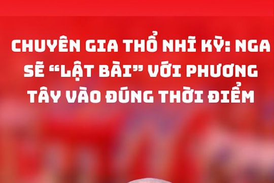 Chuyên gia Thổ Nhĩ Kỳ: Nga sẽ “lật bài” với phương Tây vào đúng thời điểm