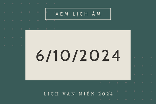 Lịch âm hôm nay 6/10 chính xác nhất, lịch vạn niên ngày 6/10/2024