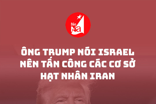 Ông Trump nói Israel nên tấn công các cơ sở hạt nhân Iran