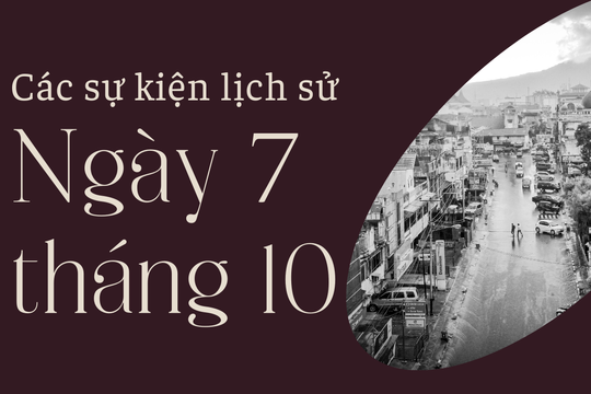 Ngày này năm xưa 7/10: Các sự kiện lịch sử nổi bật trong ngày 7/10