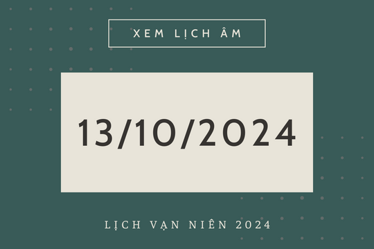 Lịch âm hôm nay 13/10 chính xác nhất, lịch vạn niên ngày 13/10/2024