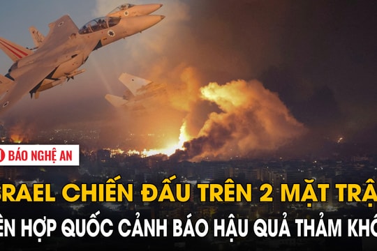 Israel chiến đấu trên 2 mặt trận, Liên Hợp Quốc cảnh báo hậu quả thảm khốc
