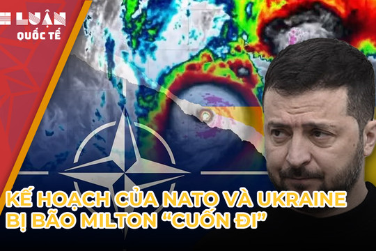 Kế hoạch của NATO và Ukraine bị cơn bão Milton cuốn đi: Kịch bản nào cho Kiev?