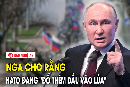 Nga cho rằng NATO đang 'đổ thêm dầu vào lửa'