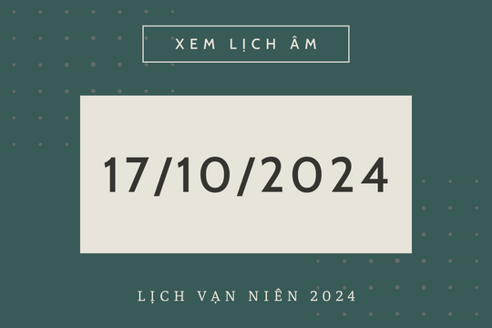Lịch âm hôm nay 17/10 chính xác nhất, lịch vạn niên ngày 17/10/2024