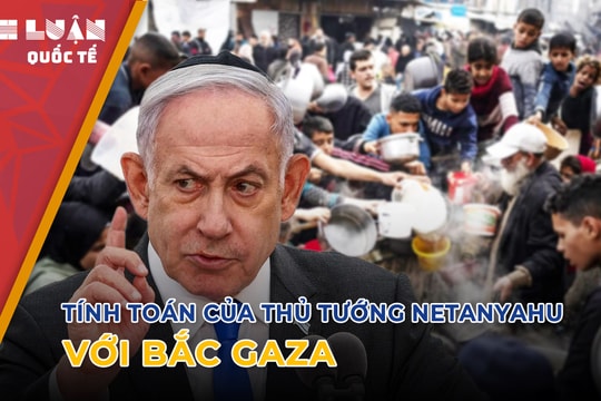 Tính toán của Thủ tướng Netanyahu với Bắc Gaza