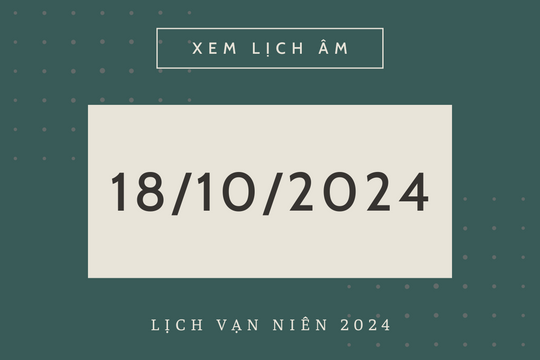 Lịch âm hôm nay 18/10 chính xác nhất, lịch vạn niên ngày 18/10/2024