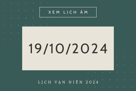 Lịch âm hôm nay 19/10 chính xác nhất, lịch vạn niên ngày 19/10/2024