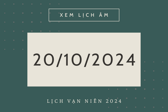 Lịch âm hôm nay 20/10 chính xác nhất, lịch vạn niên ngày 20/10/2024