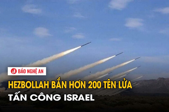 Hezbollah bắn hơn 200 tên lửa tấn công Israel