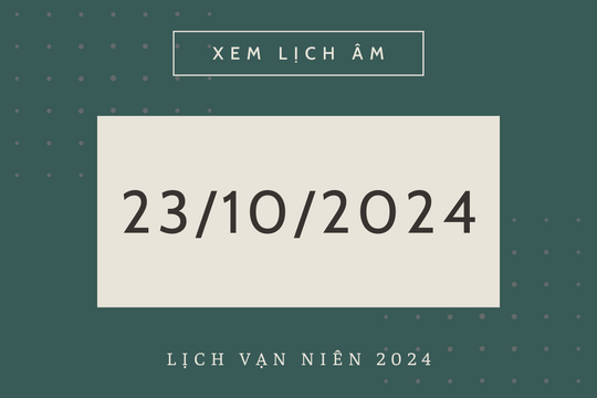 Lịch âm hôm nay 23/10 chính xác nhất, lịch vạn niên ngày 23/10/2024