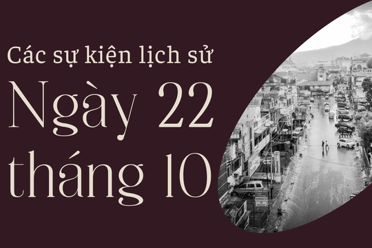 Ngày này năm xưa 22/10: Các sự kiện lịch sử nổi bật trong ngày 22/10