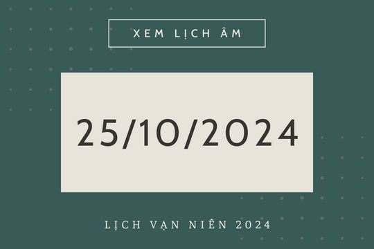 Lịch âm hôm nay 25/10 chính xác nhất, lịch vạn niên ngày 25/10/2024