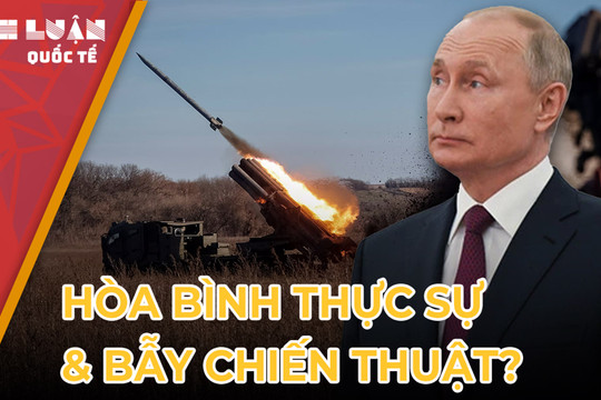 Đàm phán Nga-phương Tây: Hòa bình thực sự hay bẫy chiến thuật?