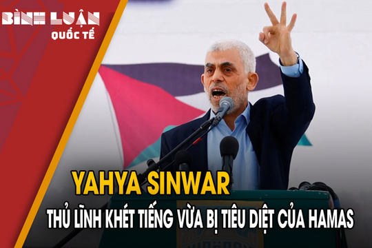 Yahya Sinwar - thủ lĩnh khét tiếng vừa bị tiêu diệt của Hamas