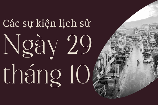 Ngày này năm xưa 29/10: Các sự kiện lịch sử nổi bật trong ngày 29/10