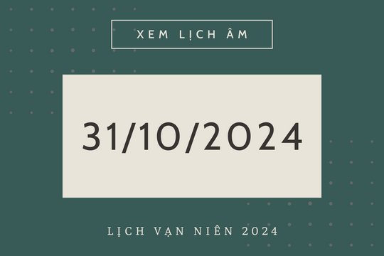 Lịch âm hôm nay 31/10 chính xác nhất, lịch vạn niên ngày 31/10/2024