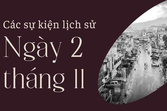 Ngày này năm xưa 2/11: Các sự kiện lịch sử nổi bật trong ngày 2/11