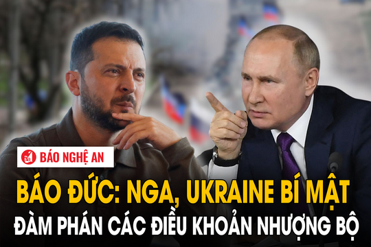 Báo Đức: Nga, Ukraine bí mật đàm phán các điều khoản nhượng bộ