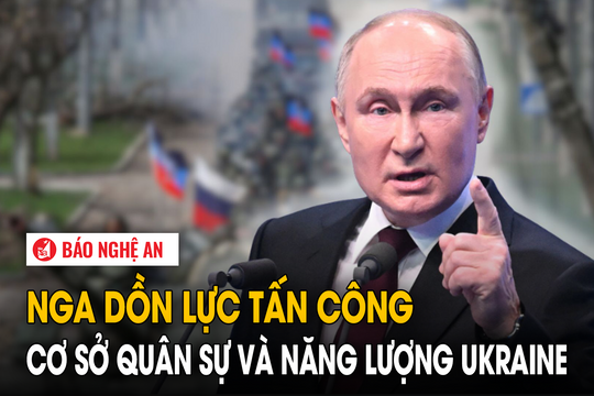 Nga dồn lực tấn công cơ sở quân sự và năng lượng Ukraine