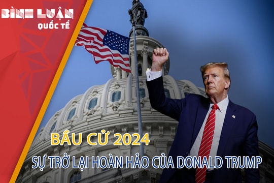Bầu cử 2024: Sự trở lại hoàn hảo của Donald Trump