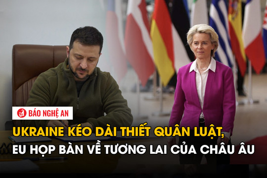 Ukraine kéo dài thiết quân luật, EU họp bàn về tương lai của châu Âu