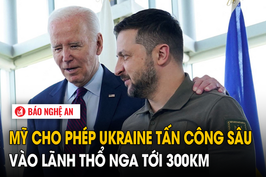 Mỹ cho phép Ukraine tấn công sâu vào lãnh thổ Nga tới 300km