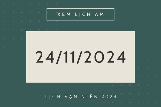 Lịch âm hôm nay 24/11 chính xác nhất, lịch vạn niên ngày 24/11/2024