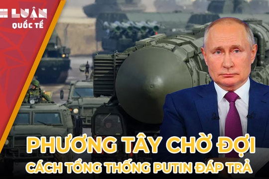 Phương Tây nín thở chờ đợi Tổng thống Putin đáp trả thế nào?