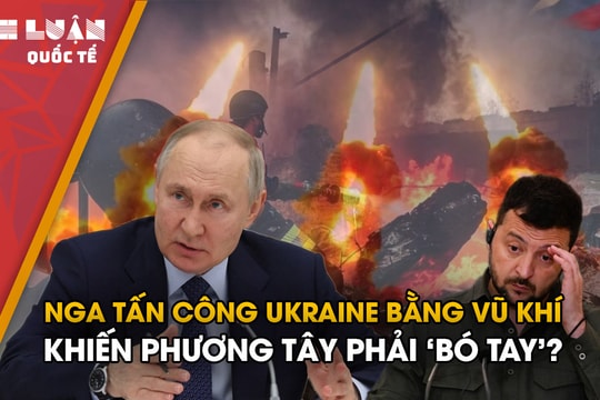 Nga tấn công Ukraine bằng vũ khí khiến phương Tây phải ‘bó tay’?