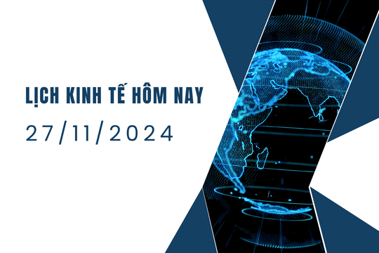 Lịch kinh tế ngày 27/11/2024, sự kiện kinh tế thế giới hôm nay