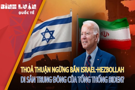 Thoả thuận ngừng bắn Israel-Hezbollah: Di sản Trung Đông của Tổng thống Biden?