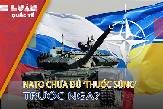 NATO hụt hơi, chưa đủ 'thuốc súng' để đối đầu với Nga