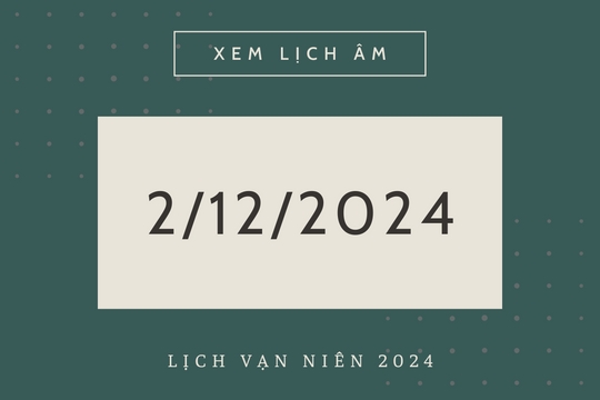 Lịch âm 2/12 chính xác nhất, lịch vạn niên ngày 2/12/2024