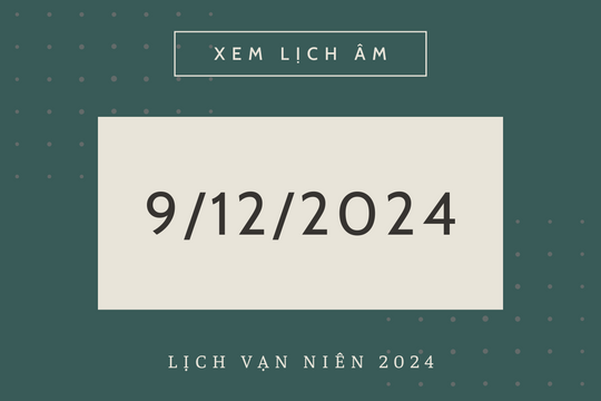 Lịch âm 9/12 chính xác nhất, lịch vạn niên ngày 9/12/2024